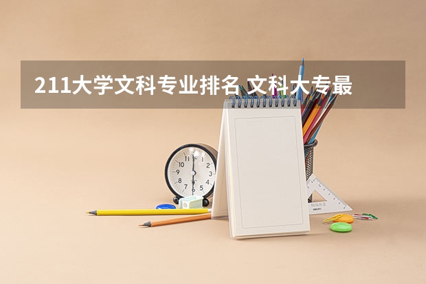 211大学文科专业排名 文科大专最有前途的十大专业排名
