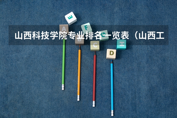 山西科技学院专业排名一览表（山西工学院专业排名）
