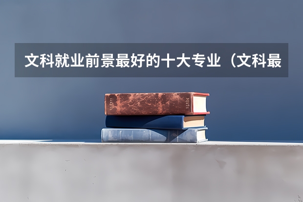 文科就业前景最好的十大专业（文科最好就业的专业排名榜）