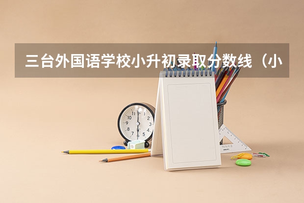 三台外国语学校小升初录取分数线（小升初三台梓州中学录取分数线）