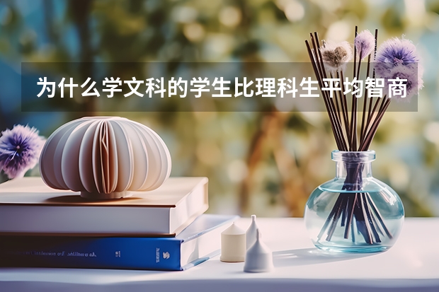 为什么学文科的学生比理科生平均智商差，理科生中的佼佼者即使去学文科也能名能出类拔萃，而文科再好的去