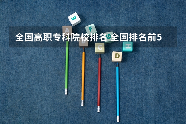 全国高职专科院校排名 全国排名前5的专科院校？