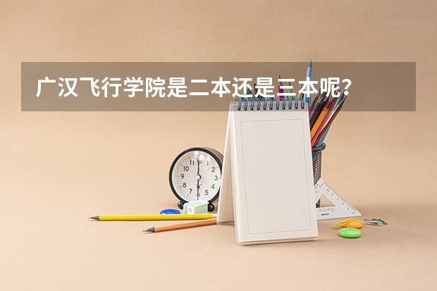 广汉飞行学院是二本还是三本呢？