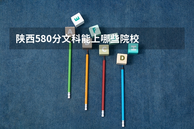 陕西580分文科能上哪些院校