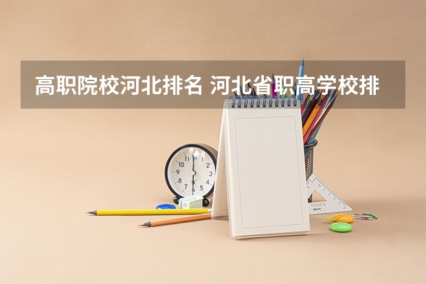 高职院校河北排名 河北省职高学校排名