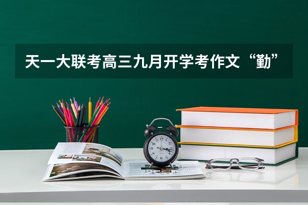 天一大联考高三九月开学考作文“勤”“拙”之辩如何立意取胜???