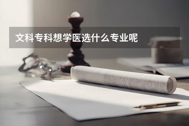 文科专科想学医选什么专业呢