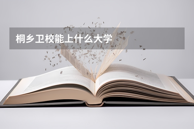 桐乡卫校能上什么大学