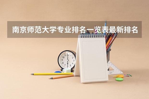 南京师范大学专业排名一览表最新排名 文科类大学排名一览表及分数线