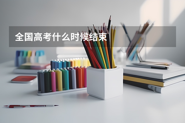 全国高考什么时候结束