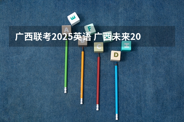 广西联考2025英语 广西未来2025重点发展的城市