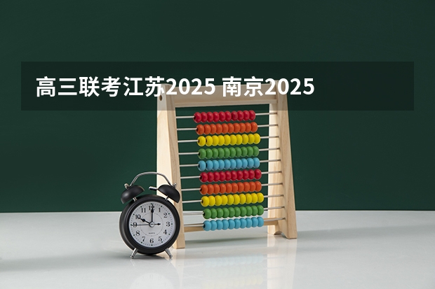 高三联考江苏2025 南京2025高三零模考试时间 几月几号考试