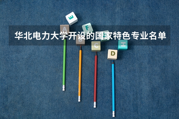 华北电力大学开设的国家特色专业名单