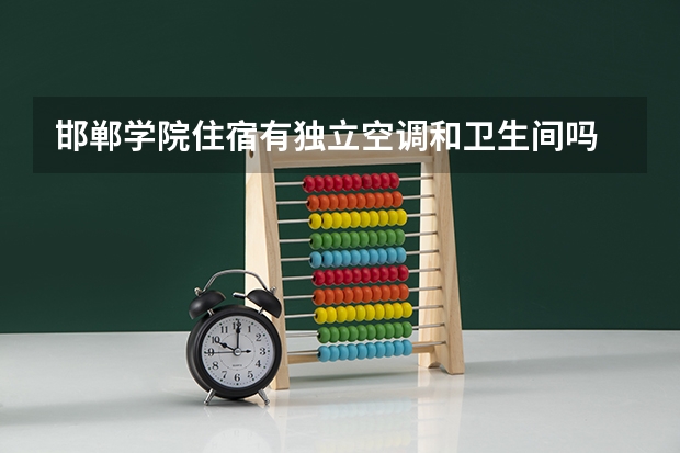 邯郸学院住宿有独立空调和卫生间吗