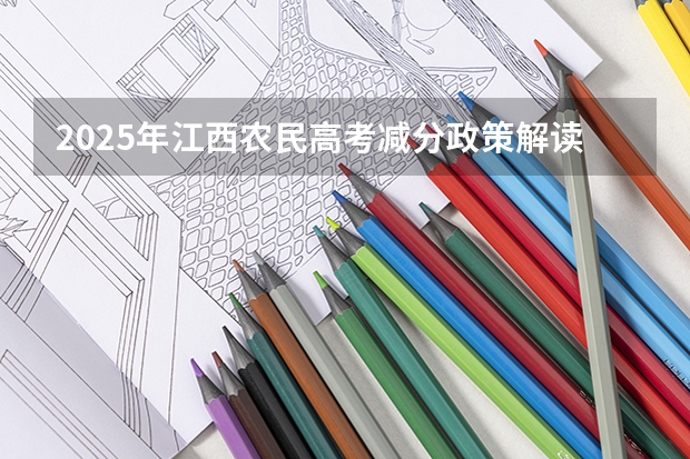 2025年江西农民高考减分政策解读与数据分析