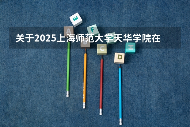 关于2025上海师范大学天华学院在山东招生计划预测