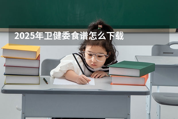 2025年卫健委食谱怎么下载