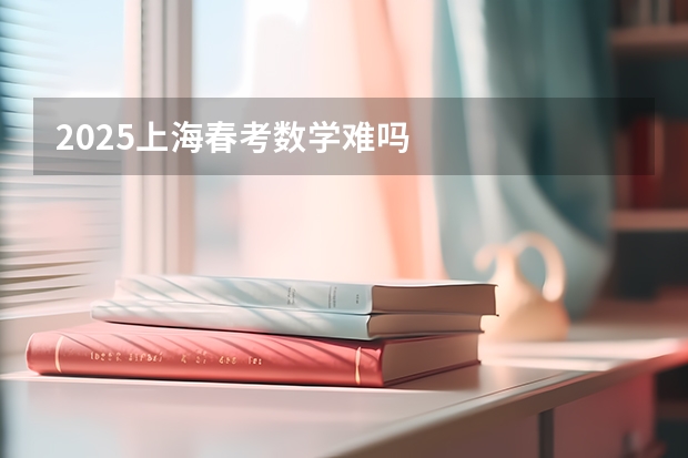 2025上海春考数学难吗