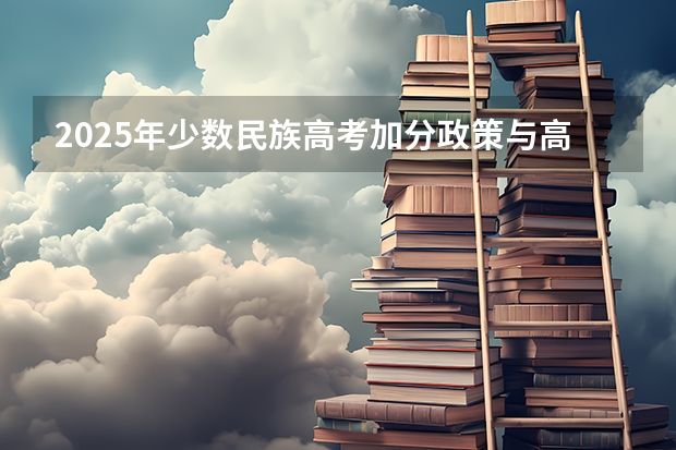 2025年少数民族高考加分政策与高校录取数据解析