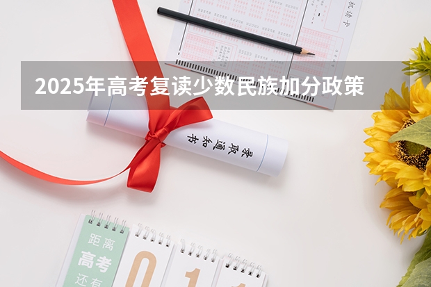 2025年高考复读少数民族加分政策解读