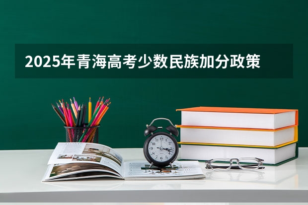 2025年青海高考少数民族加分政策解读