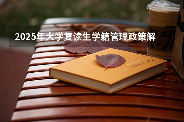 2025年大学复读生学籍管理政策解读