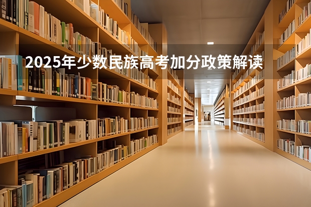 2025年少数民族高考加分政策解读与数据分析