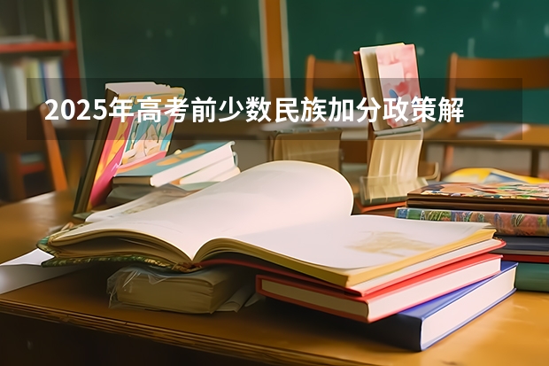 2025年高考前少数民族加分政策解析