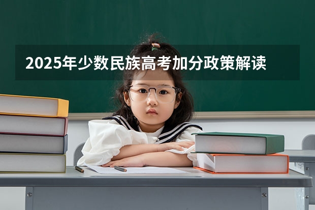 2025年少数民族高考加分政策解读与历年分数线分析