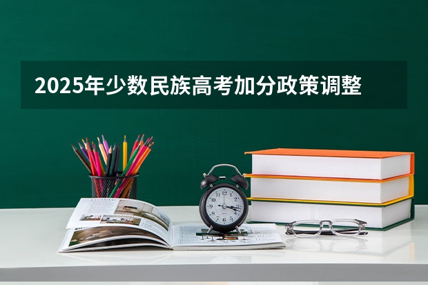 2025年少数民族高考加分政策调整趋势分析