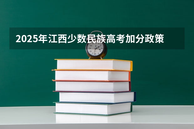 2025年江西少数民族高考加分政策解读与分数线分析