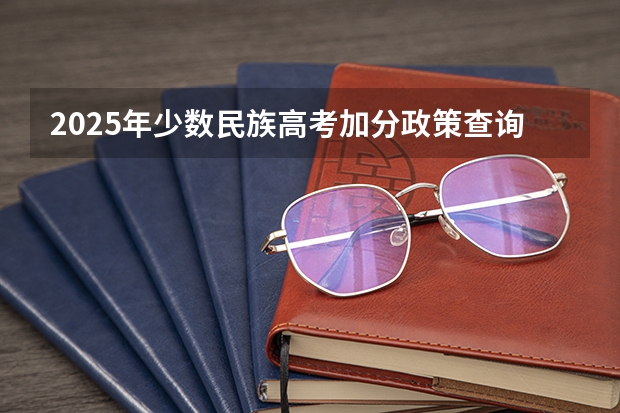 2025年少数民族高考加分政策查询指南