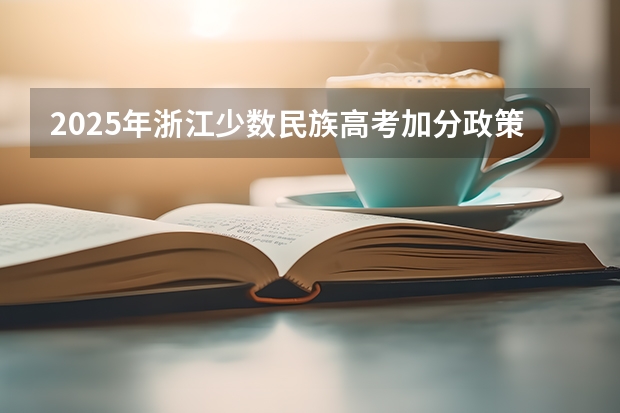2025年浙江少数民族高考加分政策解读与数据分析