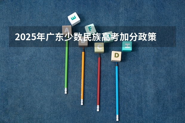 2025年广东少数民族高考加分政策解读