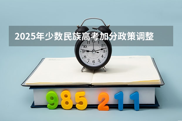2025年少数民族高考加分政策调整原因解析