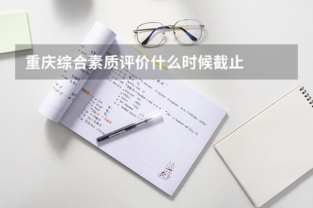 重庆综合素质评价什么时候截止