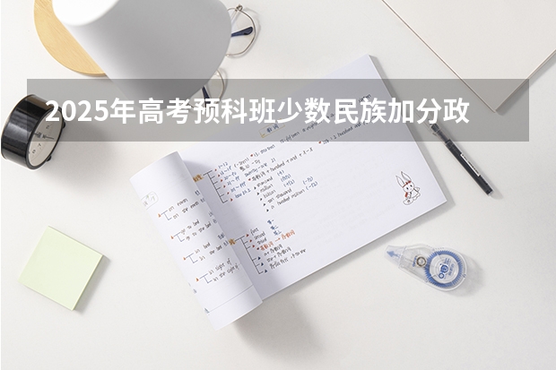 2025年高考预科班少数民族加分政策解读