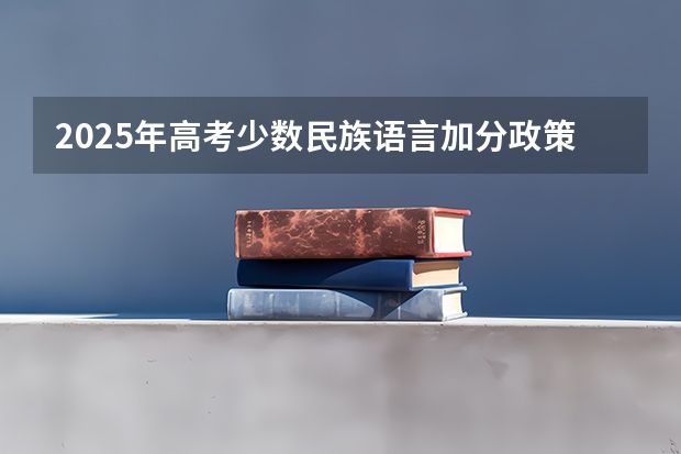 2025年高考少数民族语言加分政策解析