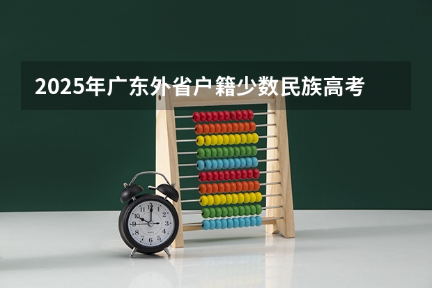 2025年广东外省户籍少数民族高考加分政策解读