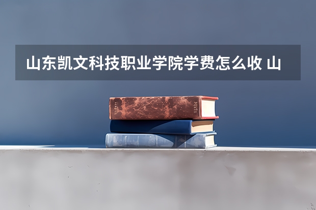 山东凯文科技职业学院学费怎么收 山东凯文科技职业学院校园环境如何