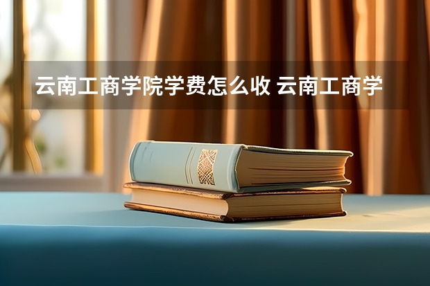 云南工商学院学费怎么收 云南工商学院校园环境如何