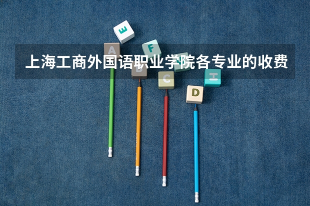 上海工商外国语职业学院各专业的收费标准 上海工商外国语职业学院一年学费多少