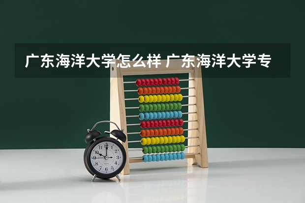 广东海洋大学怎么样 广东海洋大学专业和录取分数线介绍
