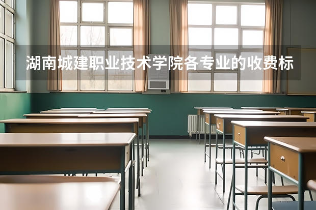 湖南城建职业技术学院各专业的收费标准 湖南城建职业技术学院一年学费多少