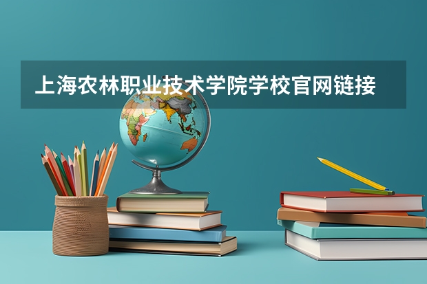 上海农林职业技术学院学校官网链接 上海农林职业技术学院简介介绍