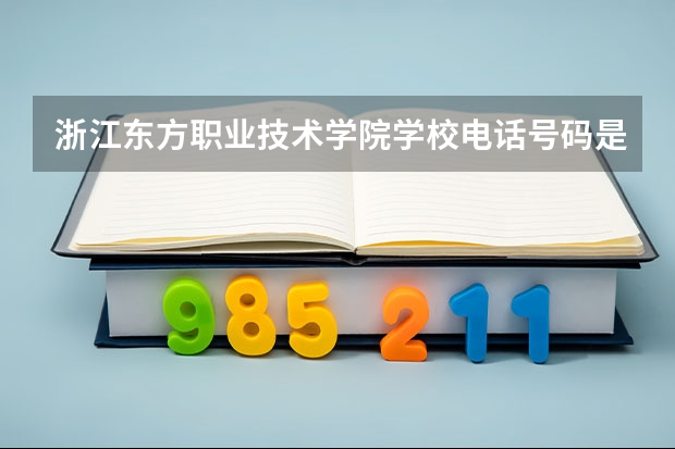 浙江东方职业技术学院学校电话号码是多少