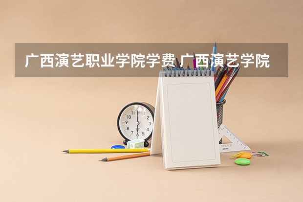 广西演艺职业学院学费 广西演艺学院江南学院好不好？