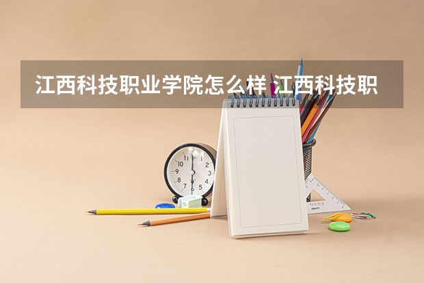 江西科技职业学院怎么样 江西科技职业学院专业和录取分数线介绍