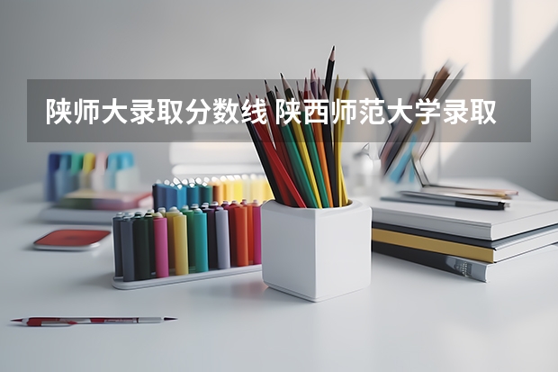 陕师大录取分数线 陕西师范大学录取线