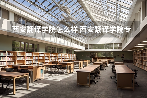 西安翻译学院怎么样 西安翻译学院专业和录取分数线介绍